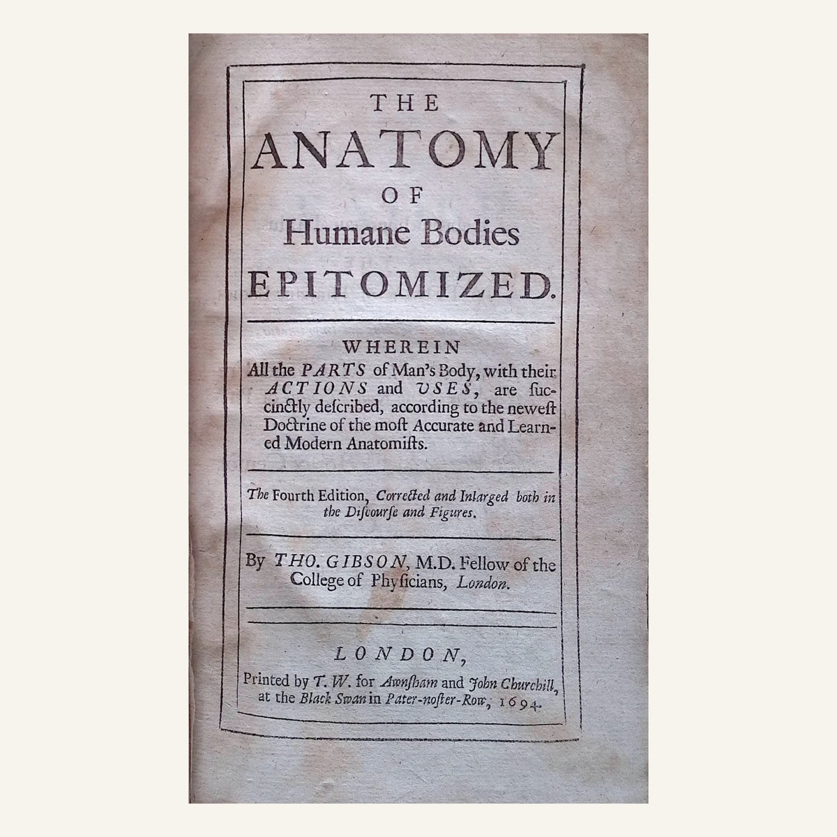 The Anatomy of Humane Bodies Epitomized Wherein All the Parts of Man's Body, with their Actions and Uses are Succinctly Described According to the Newest Doctrine of the Most Accurate and Learned Modern Anatomists. (The Fourth Edition etc.)