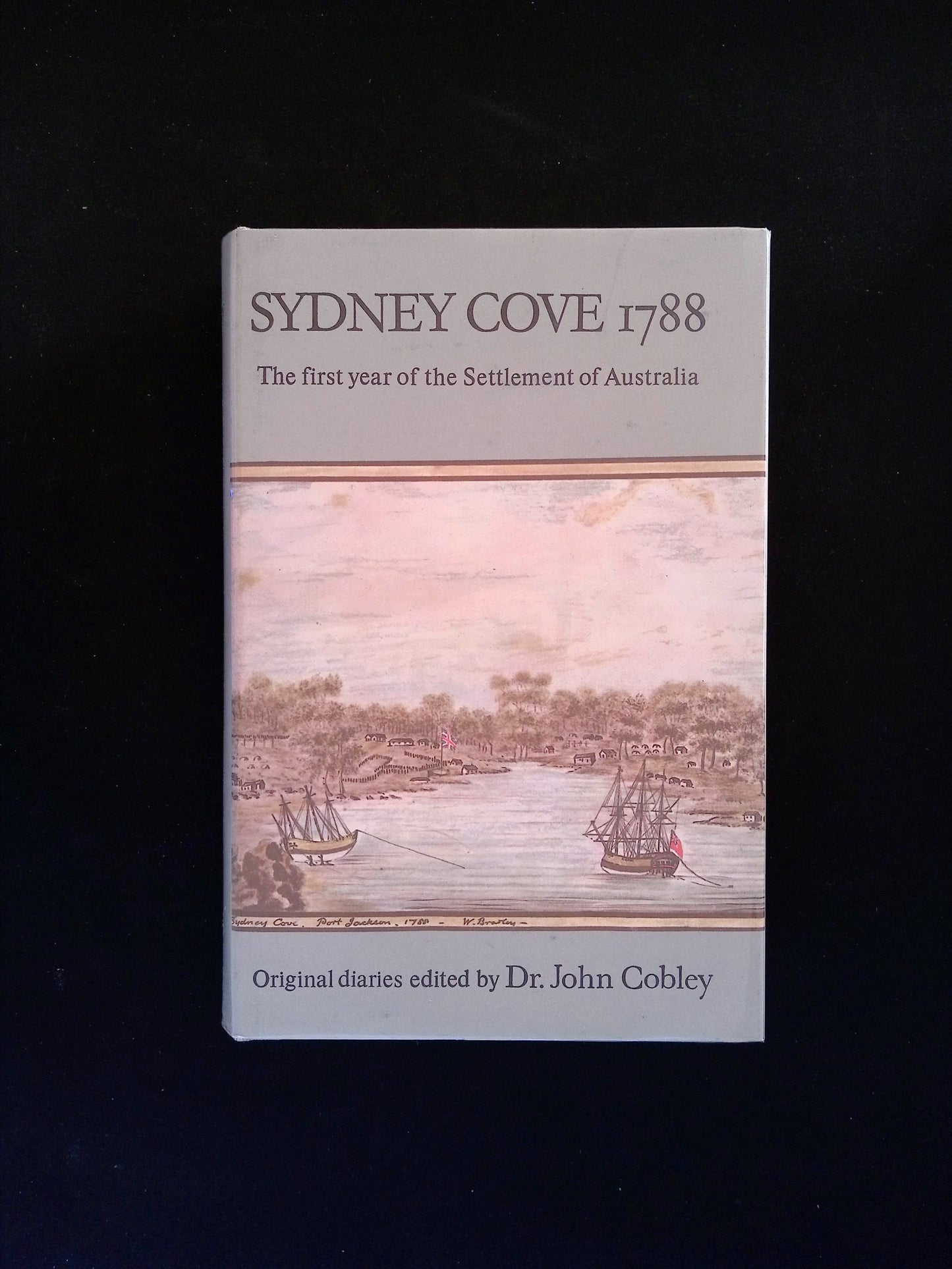 Sydney Cove 1788: The First Year of the Settlement of Australia