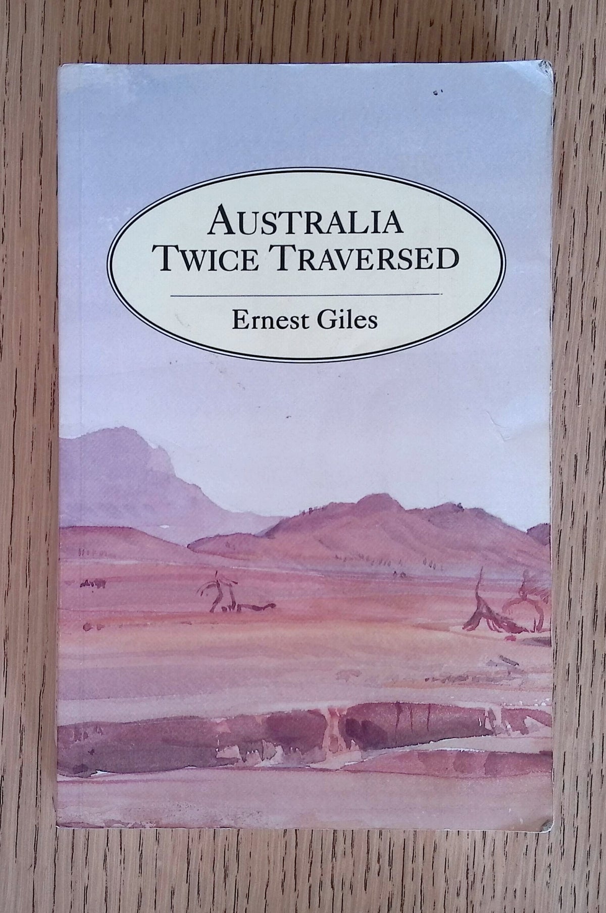 Australia Twice Traversed: The Romance of Exploration Being A Narrative Compiled from the Journals of Five Exploring Expeditions into & through Central South Australia & Western Australia, from 1872 to 1875 by Ernest Giles