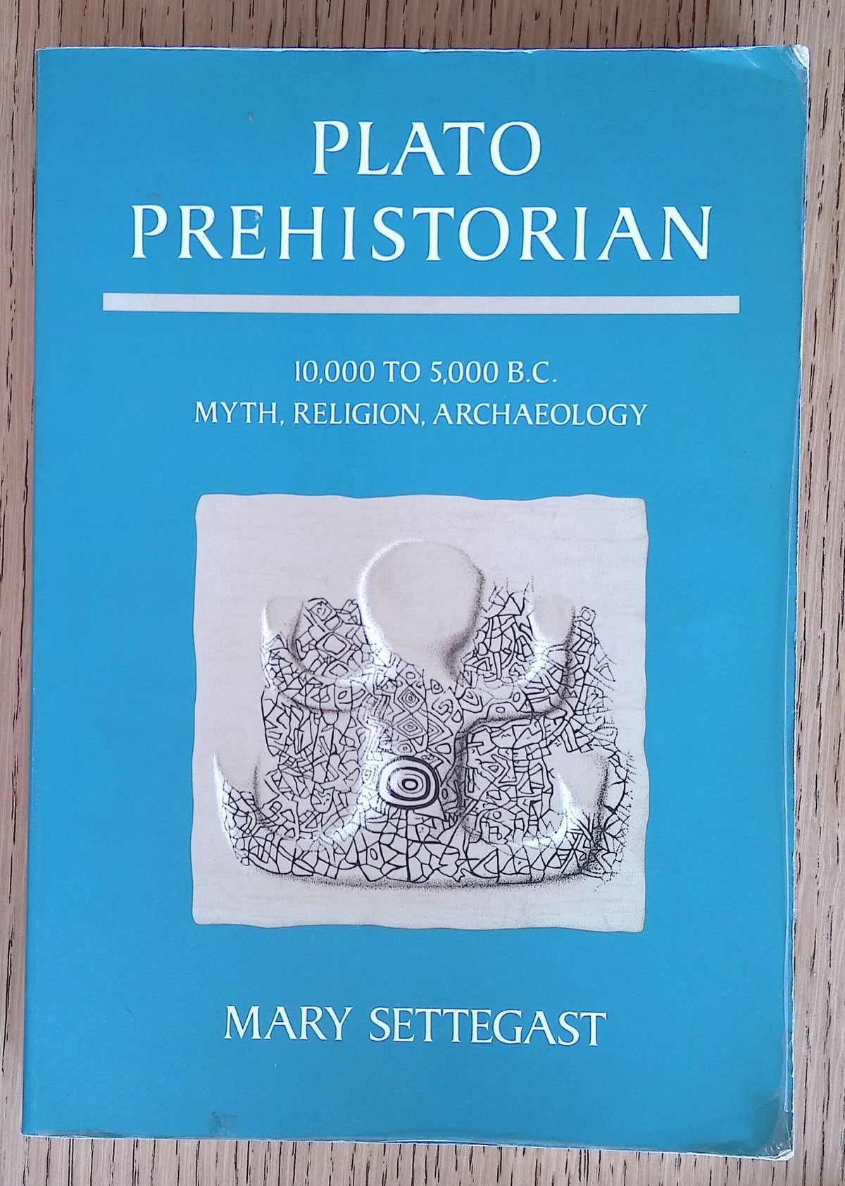 Plato Prehistorian: 10,000 to 5,000 B.C. Myth, Religion, Archaeology
